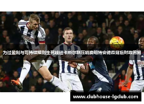 为过盈利与可持续规则生死线纽卡斯尔联压哨卖明特安德森背后财政困局