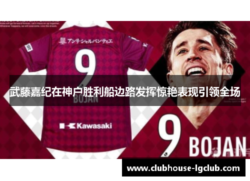 武藤嘉纪在神户胜利船边路发挥惊艳表现引领全场