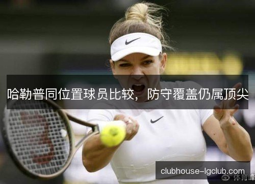 哈勒普同位置球员比较，防守覆盖仍属顶尖